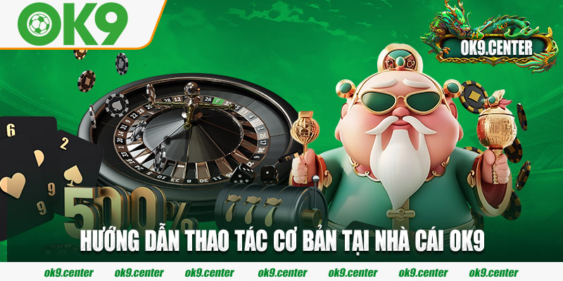 Hướng dẫn thao tác cơ bản tại nhà cái OK9