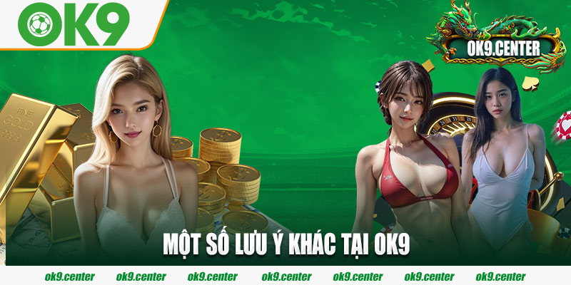 Một số lưu ý khác tại OK9